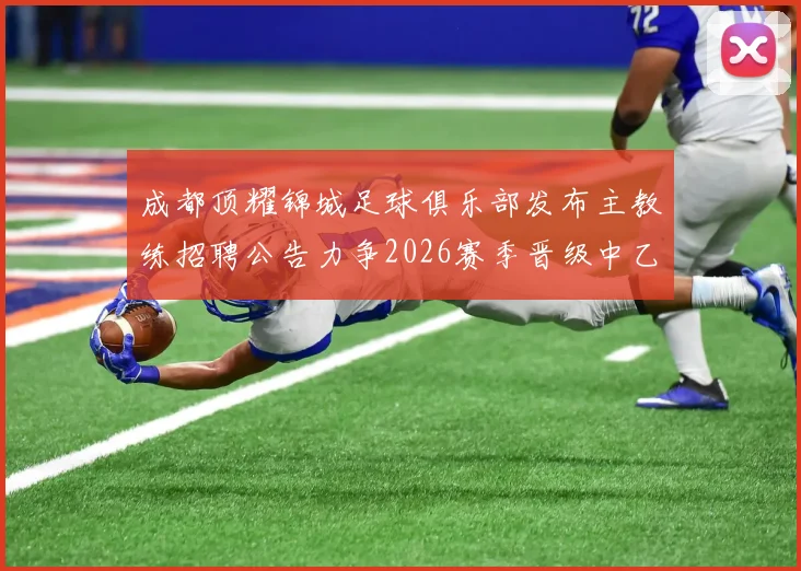 成都顶耀锦城足球俱乐部发布主教练招聘公告力争2026赛季晋级中乙联赛