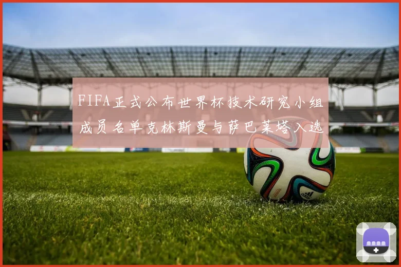 FIFA正式公布世界杯技术研究小组成员名单克林斯曼与萨巴莱塔入选
