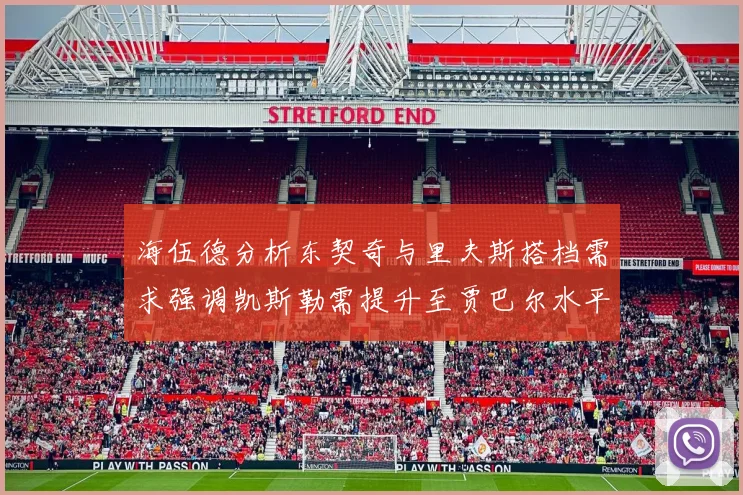 海伍德分析东契奇与里夫斯搭档需求强调凯斯勒需提升至贾巴尔水平